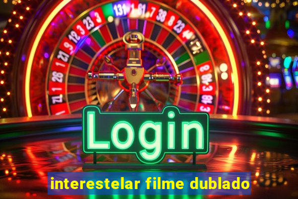 interestelar filme dublado